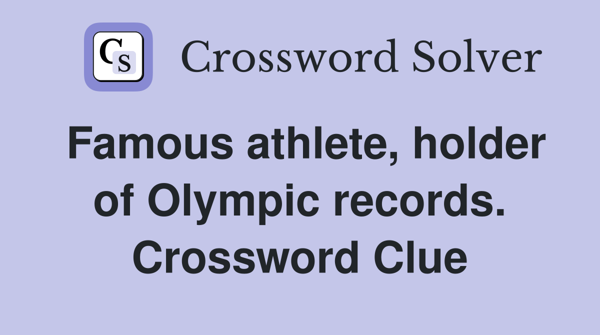Famous athlete, holder of Olympic records. Crossword Clue Answers